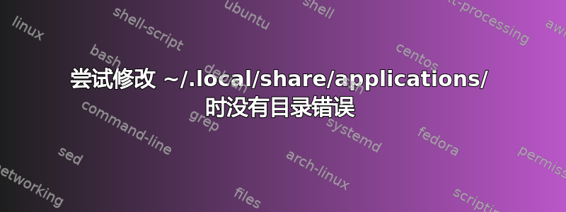 尝试修改 ~/.local/share/applications/ 时没有目录错误