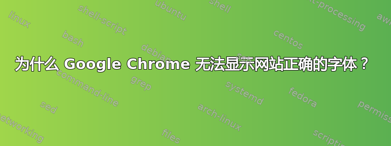 为什么 Google Chrome 无法显示网站正确的字体？