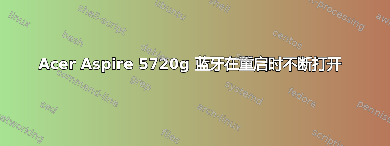 Acer Aspire 5720g 蓝牙在重启时不断打开 