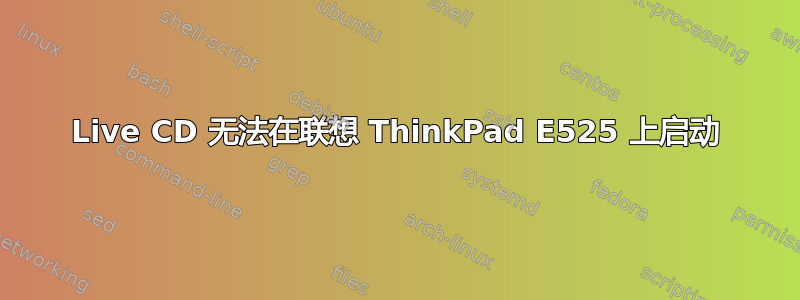 Live CD 无法在联想 ThinkPad E525 上启动