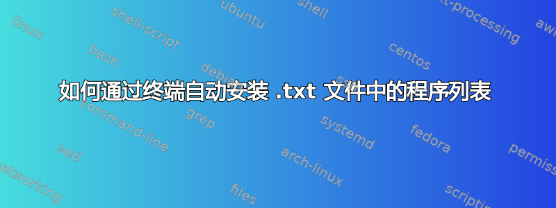 如何通过终端自动安装 .txt 文件中的程序列表