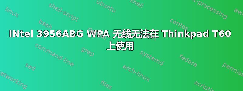 INtel 3956ABG WPA 无线无法在 Thinkpad T60 上使用