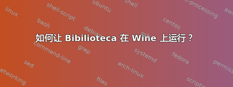 如何让 Bibilioteca 在 Wine 上运行？