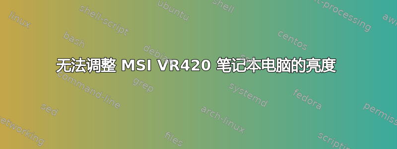 无法调整 MSI VR420 笔记本电脑的亮度