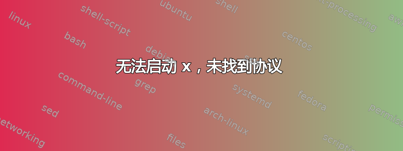 无法启动 x，未找到协议