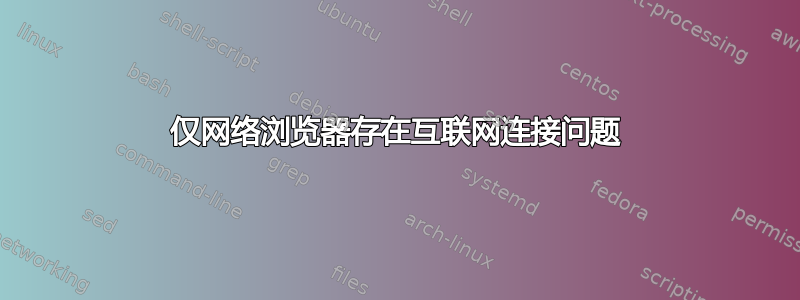 仅网络浏览器存在互联网连接问题