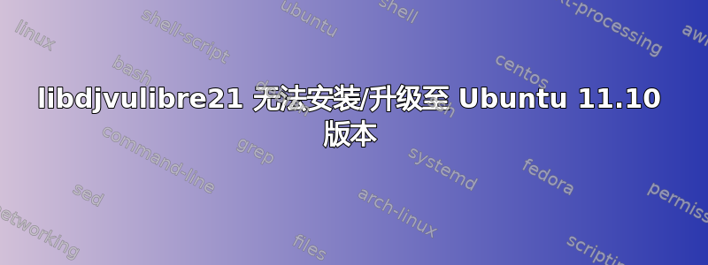 libdjvulibre21 无法安装/升级至 Ubuntu 11.10 版本