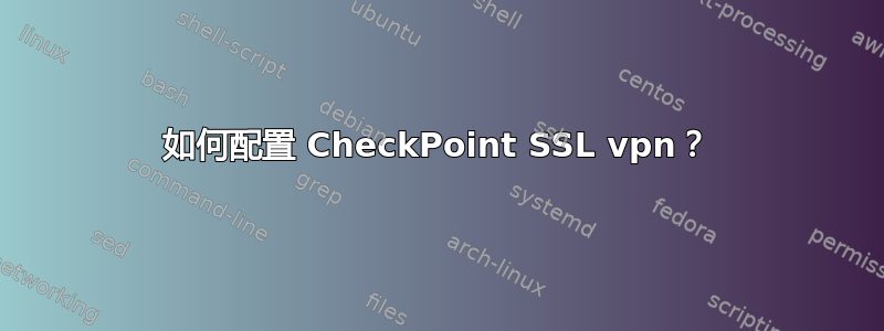 如何配置 CheckPoint SSL vpn？