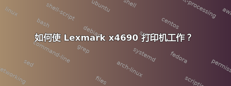 如何使 Lexmark x4690 打印机工作？