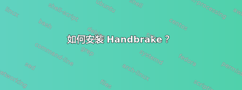 如何安装 Handbrake？