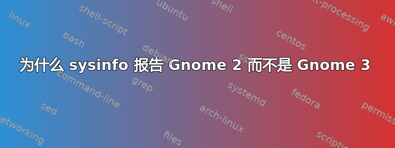 为什么 sysinfo 报告 Gnome 2 而不是 Gnome 3