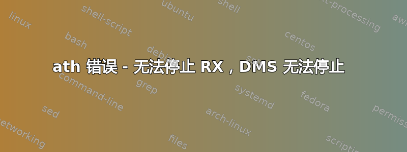 ath 错误 - 无法停止 RX，DMS 无法停止 