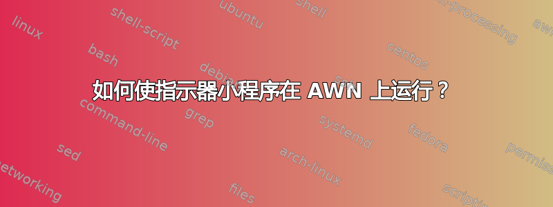 如何使指示器小程序在 AWN 上运行？