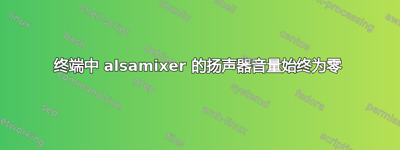 终端中 alsamixer 的扬声器音量始终为零