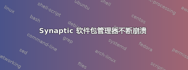 Synaptic 软件包管理器不断崩溃