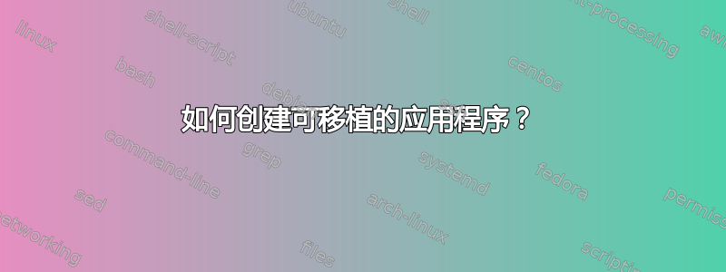 如何创建可移植的应用程序？