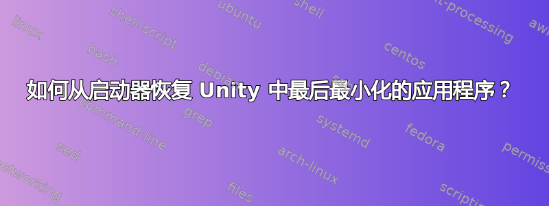 如何从启动器恢复 Unity 中最后最小化的应用程序？