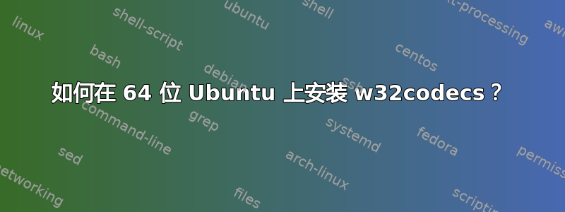 如何在 64 位 Ubuntu 上安装 w32codecs？