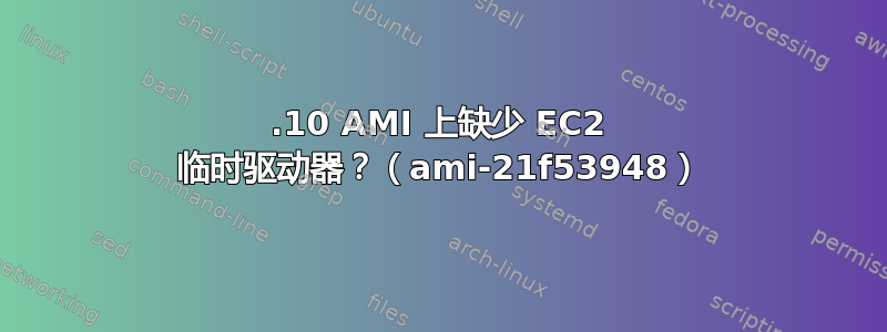 11.10 AMI 上缺少 EC2 临时驱动器？（ami-21f53948）