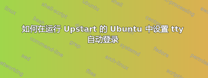 如何在运行 Upstart 的 Ubuntu 中设置 tty 自动登录