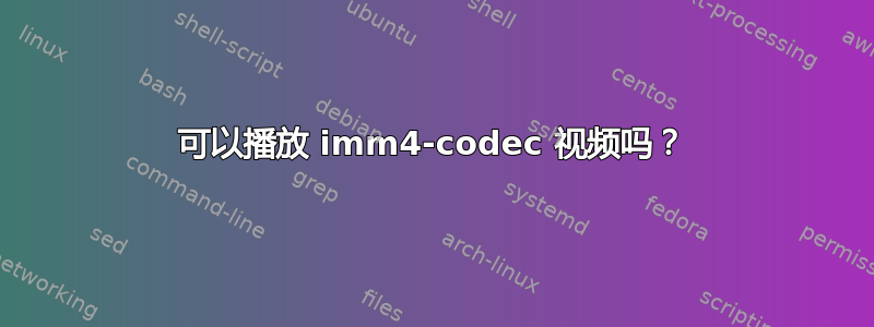 可以播放 imm4-codec 视频吗？