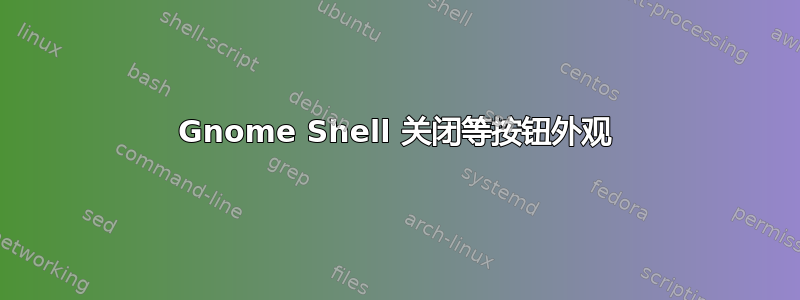 Gnome Shell 关闭等按钮外观