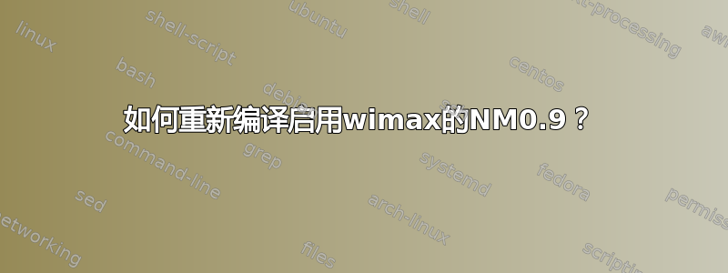 如何重新编译启用wimax的NM0.9？