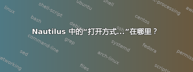 Nautilus 中的“打开方式...”在哪里？