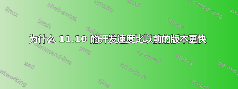 为什么 11.10 的开发速度比以前的版本更快