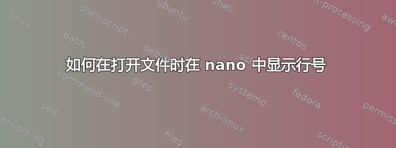 如何在打开文件时在 nano 中显示行号