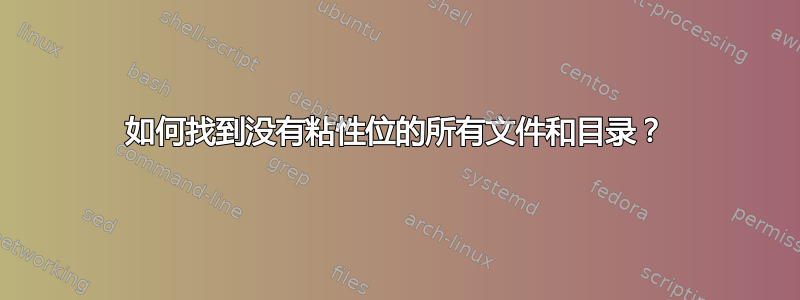 如何找到没有粘性位的所有文件和目录？