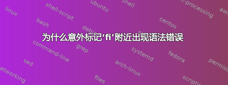 为什么意外标记‘fi’附近出现语法错误