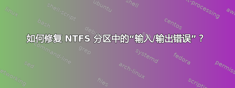 如何修复 NTFS 分区中的“输入/输出错误”？