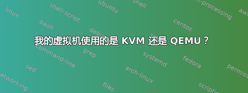 我的虚拟机使用的是 KVM 还是 QEMU？