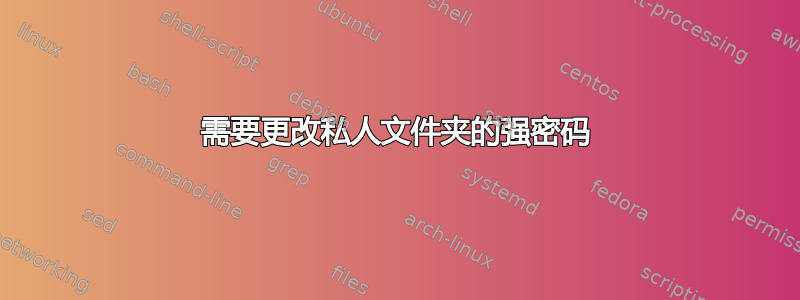 需要更改私人文件夹的强密码