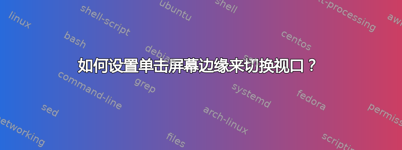 如何设置单击屏幕边缘来切换视口？