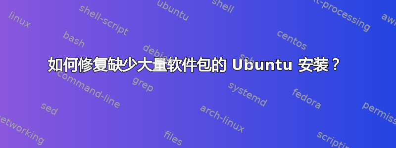 如何修复缺少大量软件包的 Ubuntu 安装？