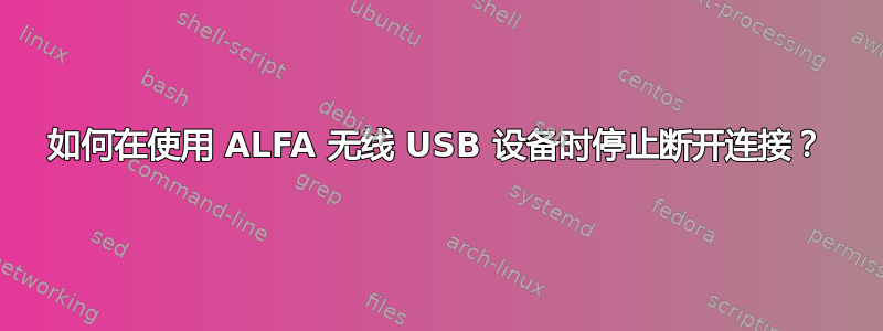 如何在使用 ALFA 无线 USB 设备时停止断开连接？