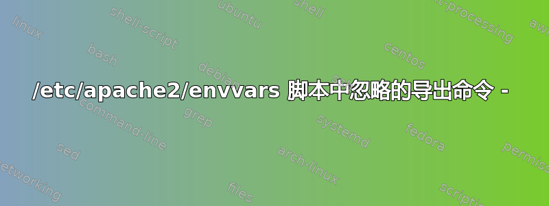 /etc/apache2/envvars 脚本中忽略的导出命令 -