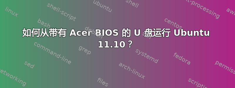 如何从带有 Acer BIOS 的 U 盘运行 Ubuntu 11.10？