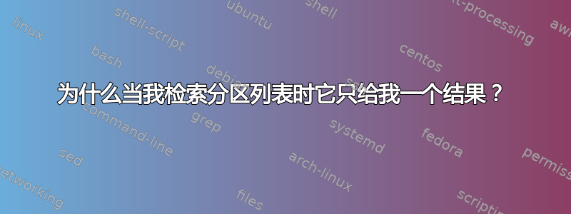 为什么当我检索分区列表时它只给我一个结果？