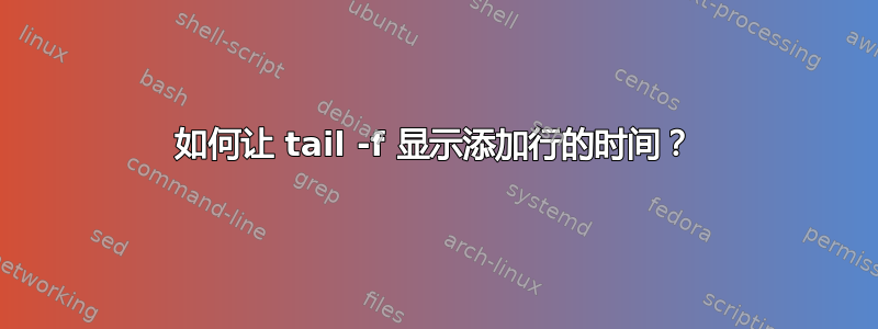 如何让 tail -f 显示添加行的时间？