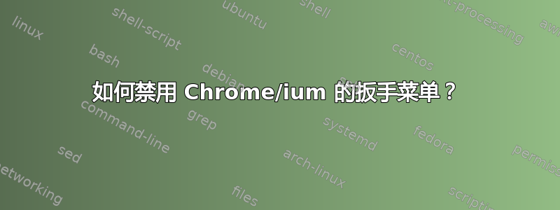 如何禁用 Chrome/ium 的扳手菜单？