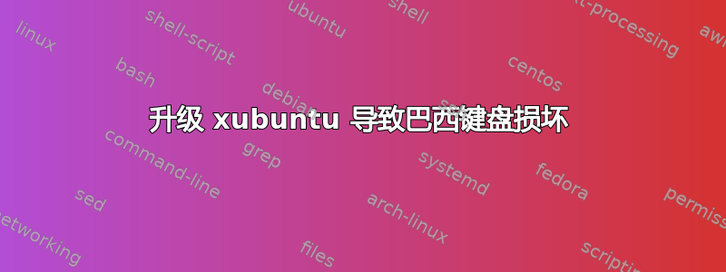 升级 xubuntu 导致巴西键盘损坏