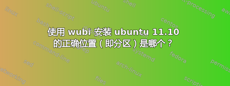 使用 wubi 安装 ubuntu 11.10 的正确位置（即分区）是哪个？