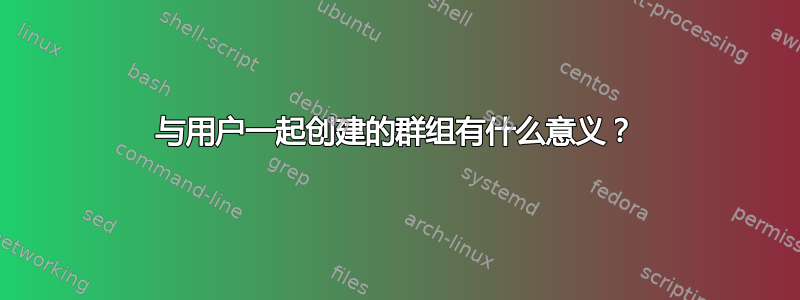 与用户一起创建的群组有什么意义？