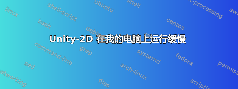 Unity-2D 在我的电脑上运行缓慢