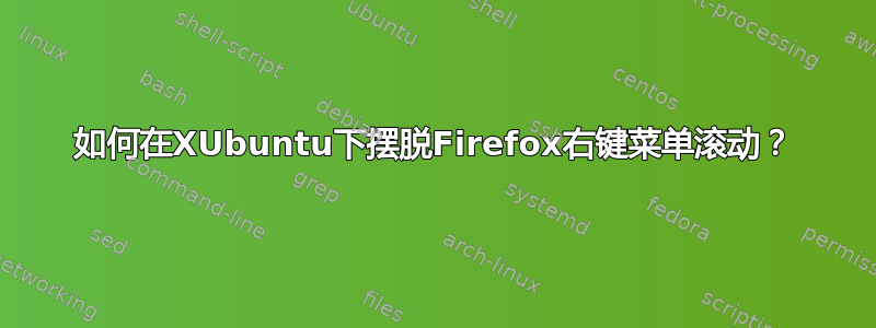 如何在XUbuntu下摆脱Firefox右键菜单滚动？