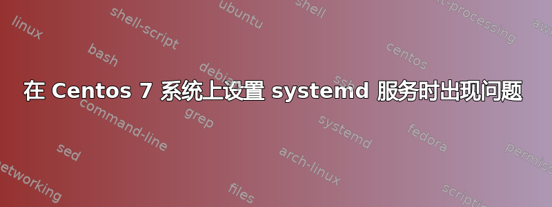 在 Centos 7 系统上设置 systemd 服务时出现问题