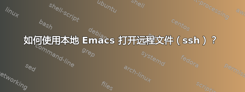 如何使用本地 Emacs 打开远程文件（ssh）？